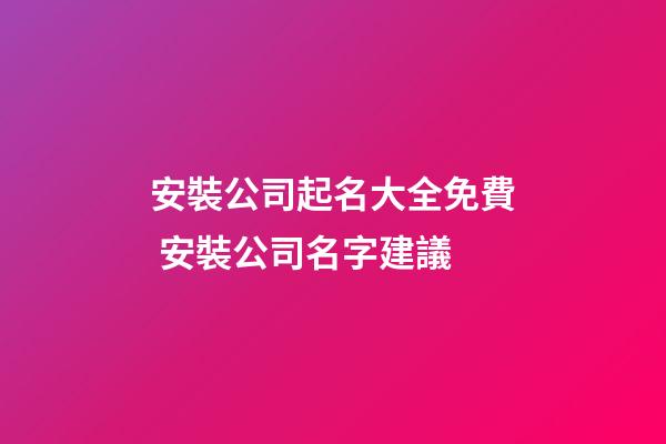 安裝公司起名大全免費 安裝公司名字建議-第1張-公司起名-玄機派